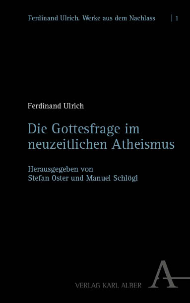 Die Gottesfrage im neuzeitlichen Atheismus - Ferdinand Ulrich