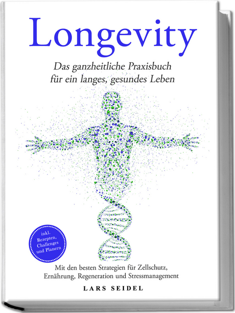 Longevity: Das ganzheitliche Praxisbuch f&uuml;r ein langes, gesundes Leben &ndash; Mit den besten Strategien f&uuml;r Zellschutz, Ern&auml;hrung, Regeneration und Stressmanagement &ndash; inkl. Rezepten, Challenges und Planern - Lars Seidel