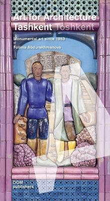 Tashkent/Toshkent. Art for Architecture - Fotima Abdurakhmanova