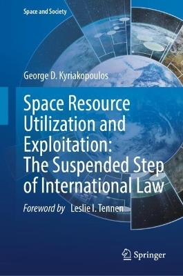 Space Resource Utilization and Exploitation: The Suspended Step of International Law - George D. Kyriakopoulos