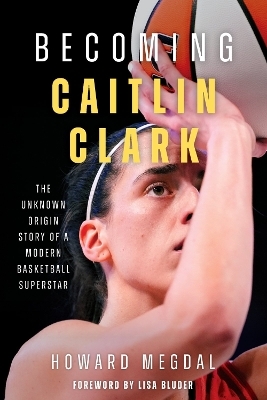 Becoming Caitlin Clark - Howard Megdal