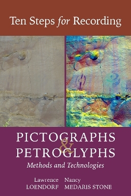 Ten Steps for Recording Pictographs and Petroglyphs - Lawrence L Loendorf, Nancy Medaris Stone