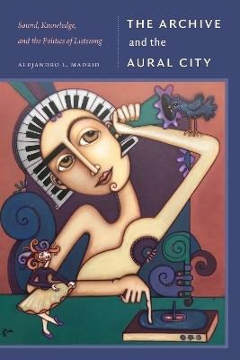 The Archive and the Aural City - Alejandro L. Madrid