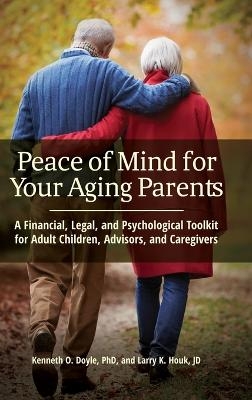 Peace of Mind for Your Aging Parents - Kenneth O. Doyle Ph.D., Larry K. Houk JD