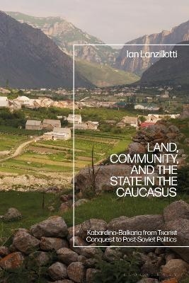 Land, Community, and the State in the Caucasus - Ian Lanzillotti