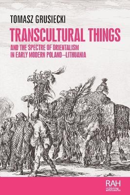 Transcultural Things and the Spectre of Orientalism in Early Modern Poland-Lithuania - Tomasz Grusiecki