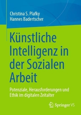 K&uuml;nstliche Intelligenz in der Sozialen Arbeit - Christina S. Plafky, Hannes Badertscher