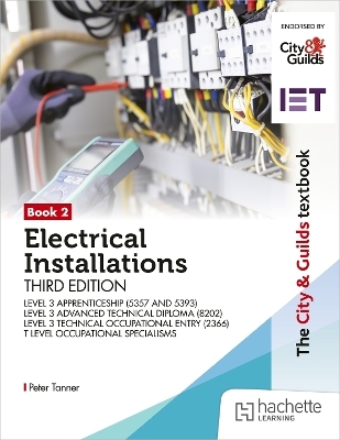 The City & Guilds Textbook: Book 2 Electrical Installations, Third Edition: For the Level 3 Apprenticeships (5357 and 5393), Level 3 Advanced Technical Diploma (8202), Level 3 Technical Occupational Entry (2366) & T Level Occupational Specialisms - Peter Tanner