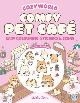 Cozy World Comfy Pet Caf&eacute;: Easy Colouring and Sticker Scene for Teens, Young Adults and Adults - Kiku Ren