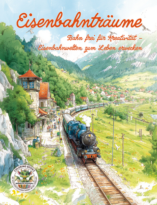 Eisenbahnträume - Bahn frei für Kreativität – Eisenbahnwelten zum Leben erwecken