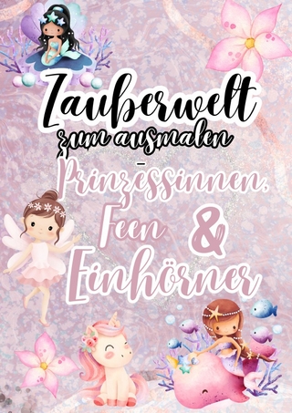 Zauberwelt zum Ausmalen – Prinzessinnen, Feen & Einhörner