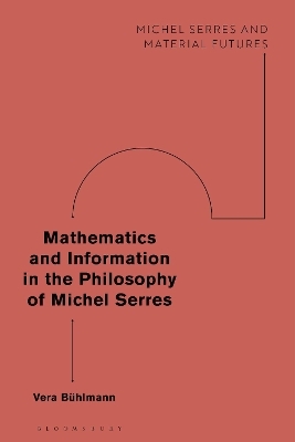 Mathematics and Information in the Philosophy of Michel Serres - Vera Bühlmann