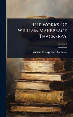 The Works Of William Makepeace Thackeray - William Makepeace Thackeray