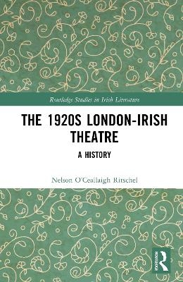 The 1920s London-Irish Theatre - Nelson O&rsquo;Ceallaigh Ritschel