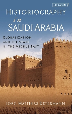 Historiography in Saudi Arabia - J&ouml;rg Matthias Determann