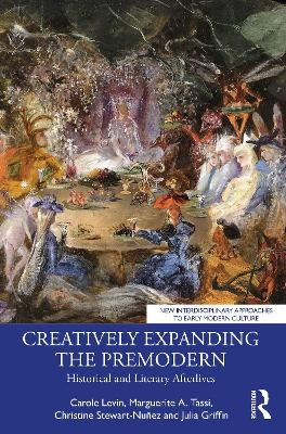Creatively Expanding the Premodern - Carole Levin, Marguerite A. Tassi, Christine Stewart-Nu&ntilde;ez, Julia Griffin