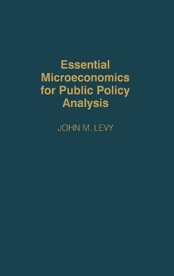 Essential Microeconomics for Public Policy Analysis - John M. Levy