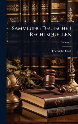Sammlung Deutscher Rechtsquellen - Friedrich Ortloff