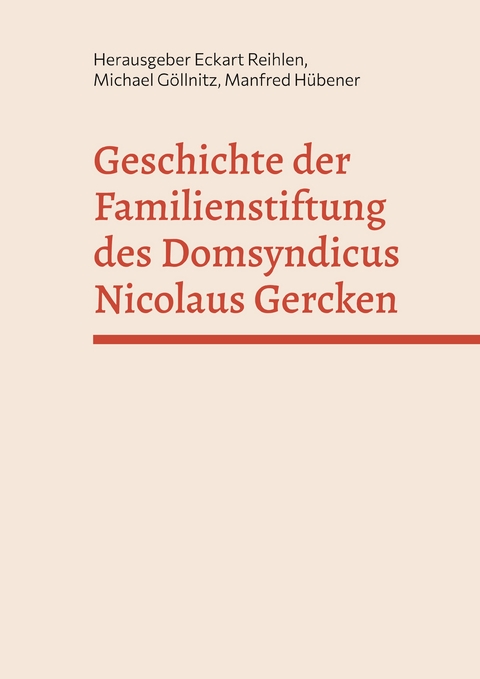 Geschichte der Familienstiftung des Domsyndicus Nicolaus Gercken - Manfred H&uuml;bener, Eckart Reihlen, Michael G&ouml;llnitz