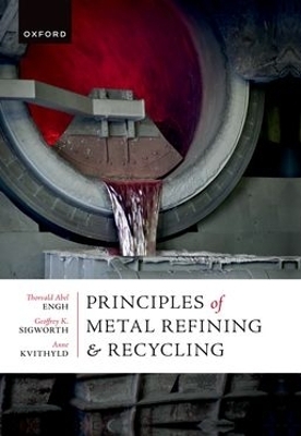 Principles of Metal Refining and Recycling - Thorvald Engh, Anne Kvithyld, Geoffrey Sigworth