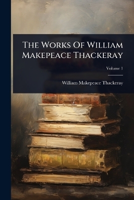 The Works Of William Makepeace Thackeray - William Makepeace Thackeray