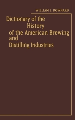 Dictionary of the History of the American Brewing and Distilling Industries. - Sue Downard