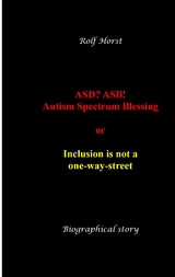 ASD? ASB! Autism Spectrum Blessing: Inclusion, Rinzai Zen, Diagnosis, Therapy, Addiction, Neurotypical, Overload, Meltdown, Shutdown, Masking, post-traumatic stress disorder - Rolf Horst