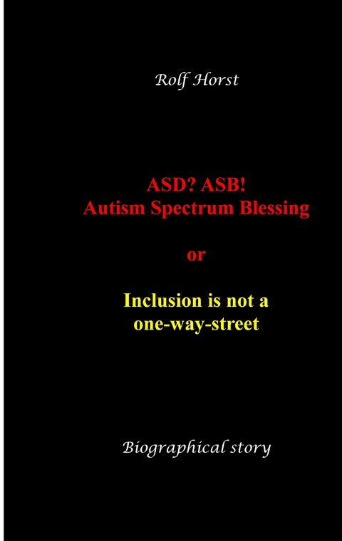 ASD? ASB! Autism Spectrum Blessing: Inclusion, Rinzai Zen, Diagnosis, Therapy, Addiction, Neurotypical, Overload, Meltdown, Shutdown, Masking, post-traumatic stress disorder - Rolf Horst