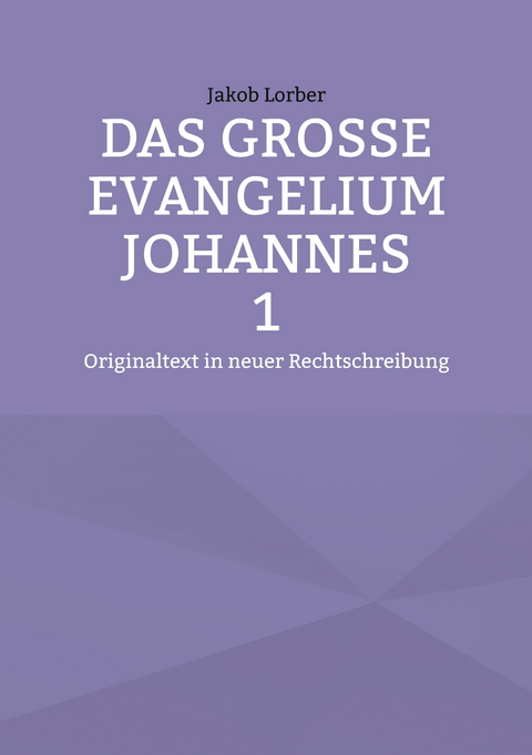 Das gro&szlig;e Evangelium Johannes 1 - Jakob Lorber
