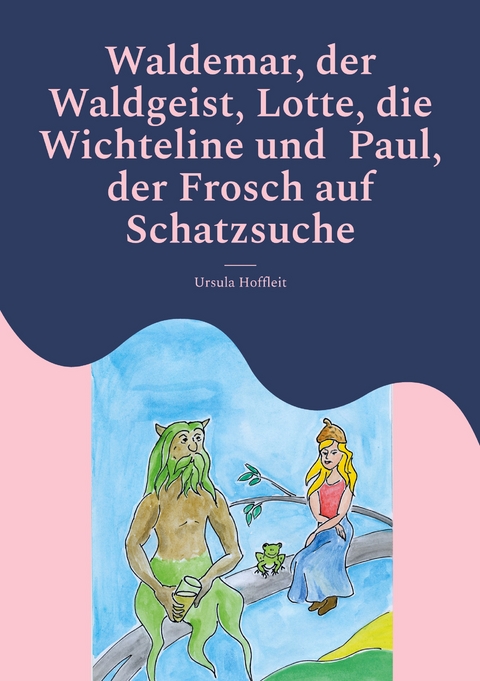Waldemar, der Waldgeist, Lotte, die Wichteline und Paul, der Frosch auf Schatzsuche - Ursula Hoffleit
