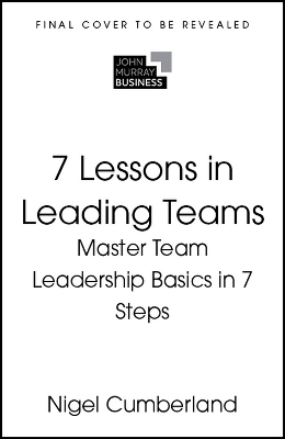 7 Lessons in Leading Teams - Nigel Cumberland