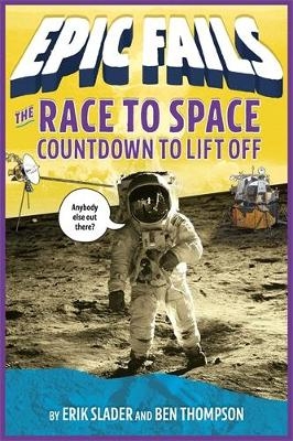 The Race to Space: Countdown to Liftoff (Epic Fails #2) - Ben Thompson, Erik Slader