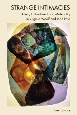 Strange Intimacies &ndash; Affect, Embodiment and Materiality in Virginia Woolf and Jean Rhys - Eret Talviste
