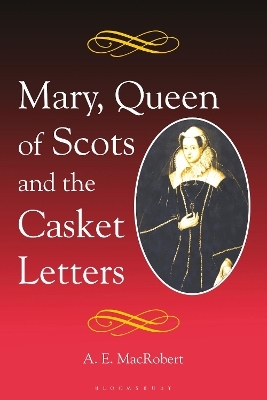 Mary, Queen of Scots and the Casket Letters - A. E. MacRobert