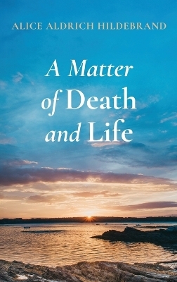 A Matter of Death and Life - Alice Aldrich Hildebrand