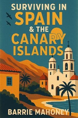Surviving in Spain & the Canary Islands - Barrie Mahoney