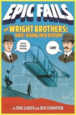 The Wright Brothers: Nose-Diving into History (Epic Fails #1) - Ben Thompson, Erik Slader