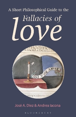 A Short Philosophical Guide to the Fallacies of Love - José A. Díez, Andrea Iacona