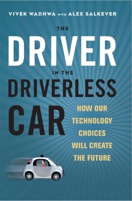 The Driver in the Driverless Car: How Our Technology Choices Will Create the Future -  WADHWA