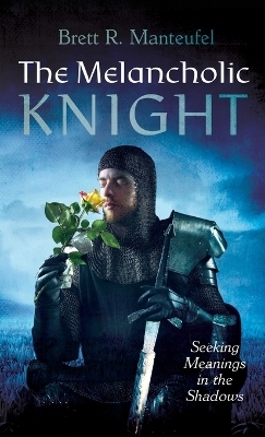 The Melancholic Knight - Brett R Manteufel