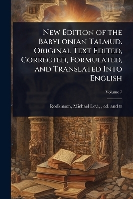 New Edition of the Babylonian Talmud. Original Text Edited, Corrected, Formulated, and Translated Into English