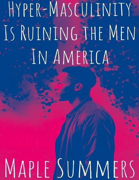 Hyper - Masculinity Is Ruining the Men In America -  Maple Summers