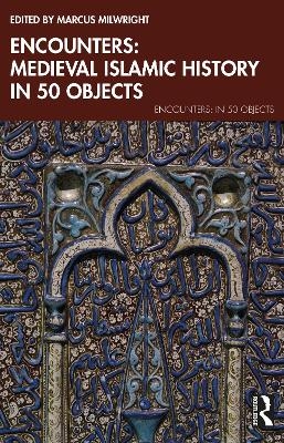 Encounters: Medieval Islamic History in 50 Objects - 
