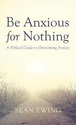 Be Anxious for Nothing - Sean Ewing