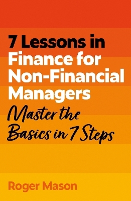 7 Lessons in Finance for Non-Financial Managers - Roger Mason, Roger Mason Ltd