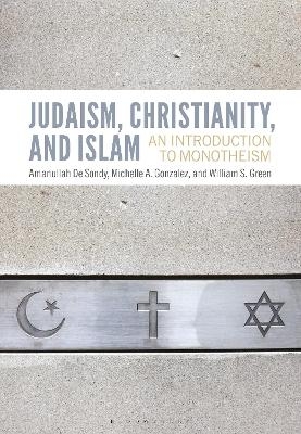 Judaism, Christianity, and Islam - Dr. Amanullah De Sondy, Michelle A. Gonzalez, William S. Green
