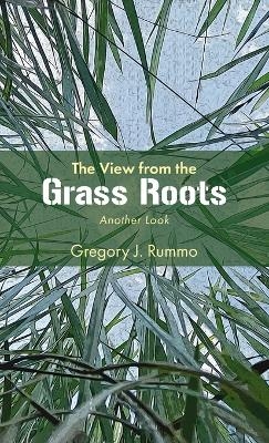 The View from the Grass Roots - Gregory J Rummo