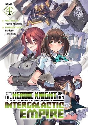 I'm the Heroic Knight of an Intergalactic Empire! (Light Novel) Vol. 4 - Yomu Mishima