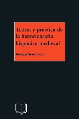 Teoria y Practica de la Historiografia Medieval Iberica - A Ward