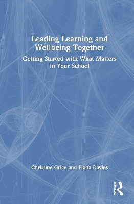 Leading Learning and Wellbeing Together - Christine Grice, Fiona Davies